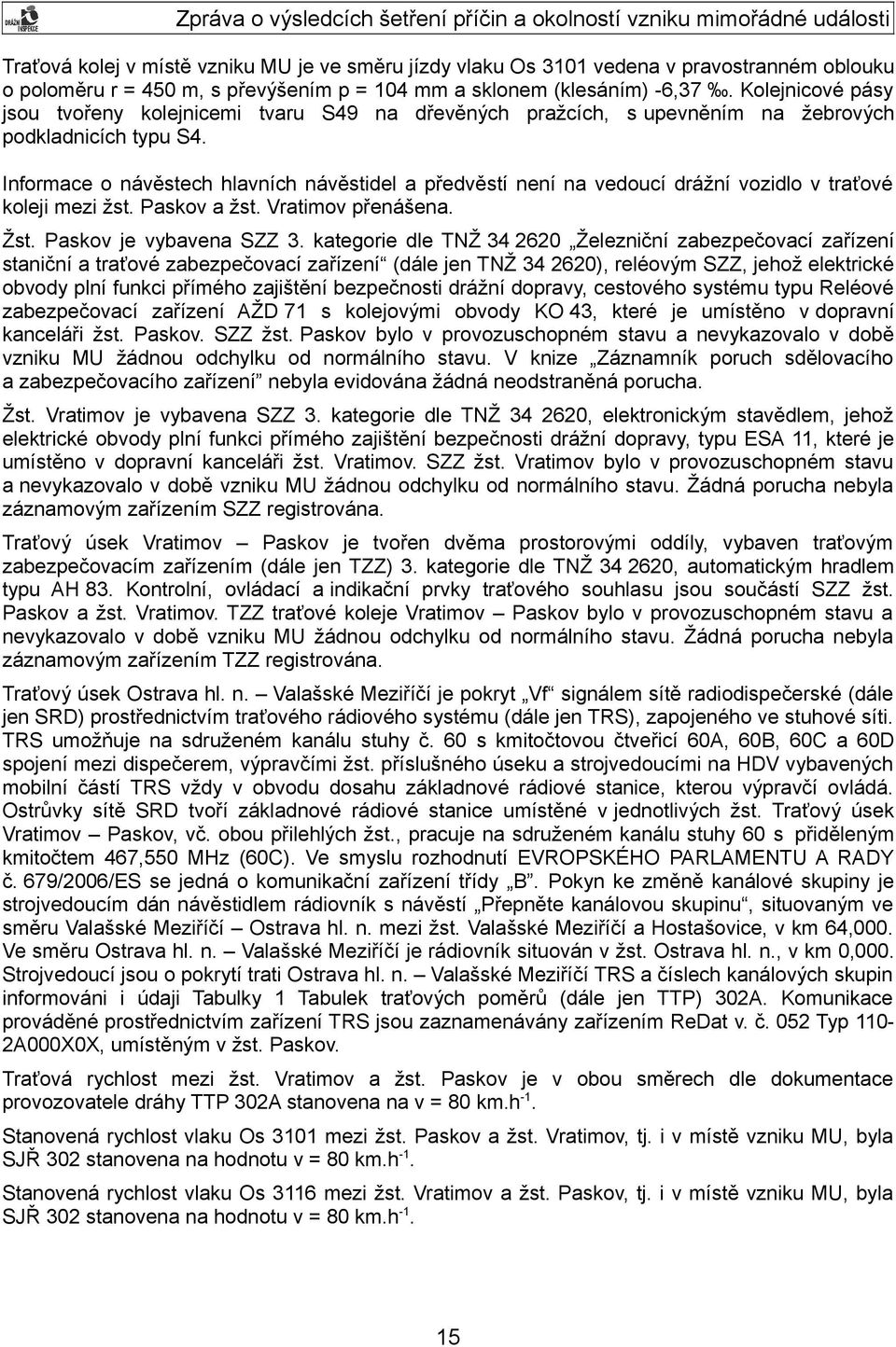 Informace o návěstech hlavních návěstidel a předvěstí není na vedoucí drážní vozidlo v traťové koleji mezi žst. Paskov a žst. Vratimov přenášena. Žst. Paskov je vybavena SZZ 3.
