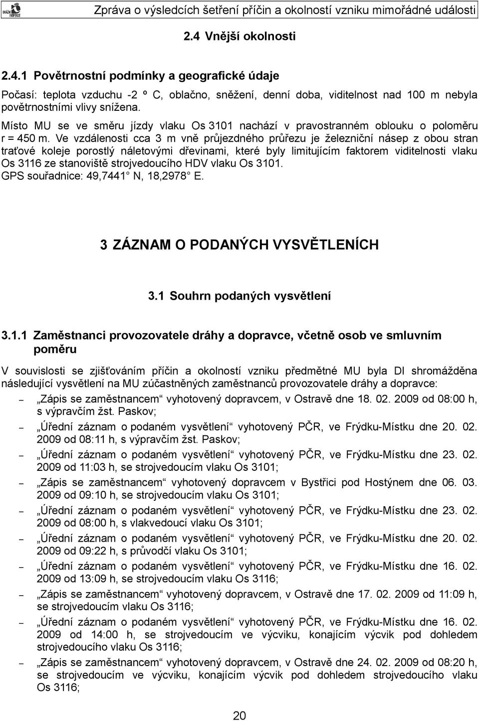 Ve vzdálenosti cca 3 m vně průjezdného průřezu je železniční násep z obou stran traťové koleje porostlý náletovými dřevinami, které byly limitujícím faktorem viditelnosti vlaku Os 3116 ze stanoviště