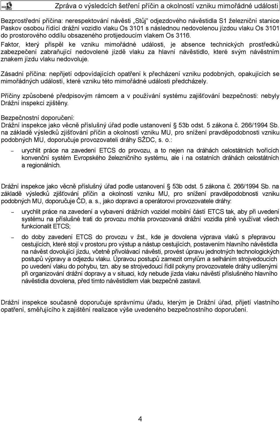 Faktor, který přispěl ke vzniku mimořádné události, je absence technických prostředků zabezpečení zabraňující nedovolené jízdě vlaku za hlavní návěstidlo, které svým návěstním znakem jízdu vlaku