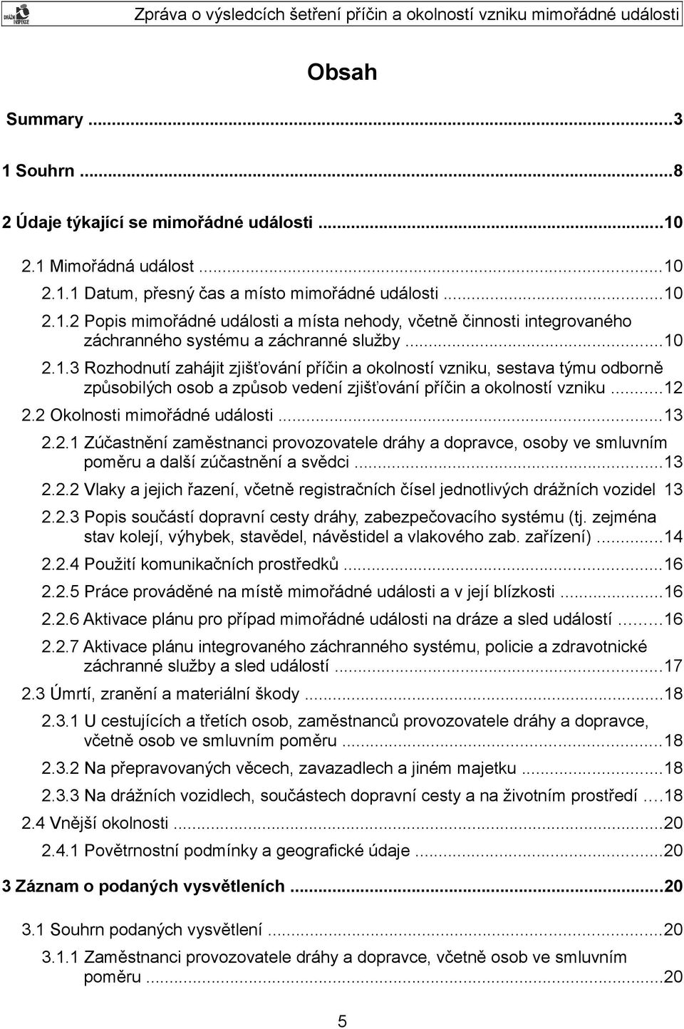 ..13 2.2.1 Zúčastnění zaměstnanci provozovatele dráhy a dopravce, osoby ve smluvním poměru a další zúčastnění a svědci...13 2.2.2 Vlaky a jejich řazení, včetně registračních čísel jednotlivých drážních vozidel 13 2.