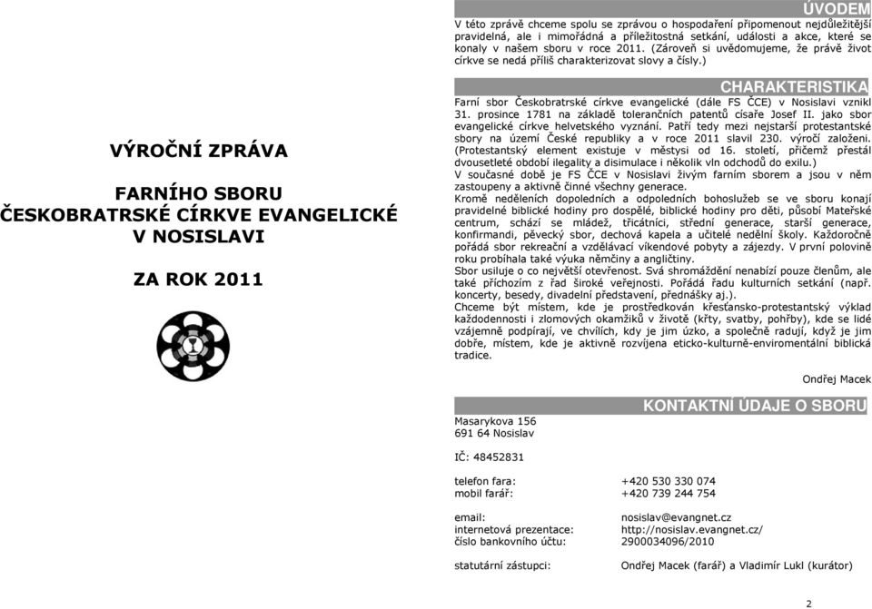 ) VÝROČNÍ ZPRÁVA FARNÍHO SBORU ČESKOBRATRSKÉ CÍRKVE EVANGELICKÉ V NOSISLAVI ZA ROK 2011 CHARAKTERISTIKA Farní sbor Českobratrské církve evangelické (dále FS ČCE) v Nosislavi vznikl 31.