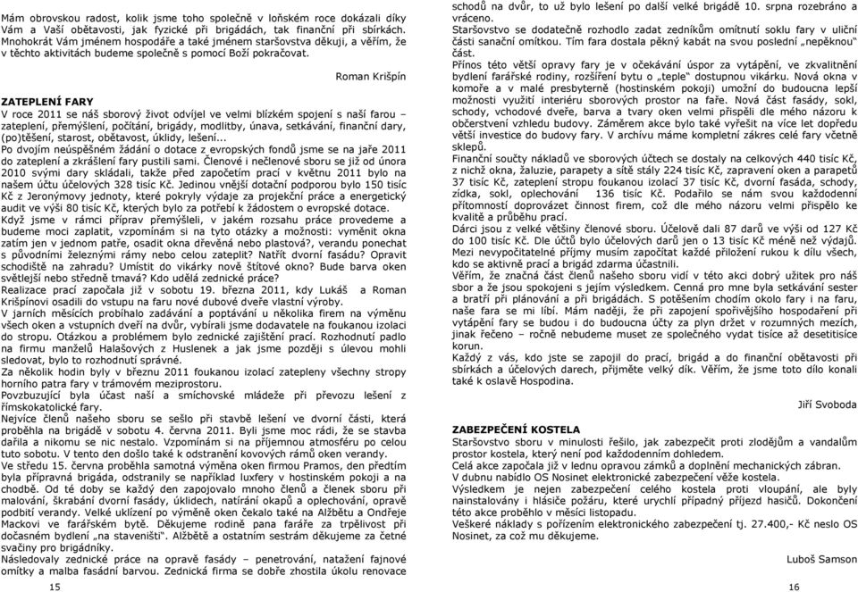 15 Roman Krišpín ZATEPLENÍ FARY V roce 2011 se náš sborový život odvíjel ve velmi blízkém spojení s naší farou zateplení, přemýšlení, počítání, brigády, modlitby, únava, setkávání, finanční dary,
