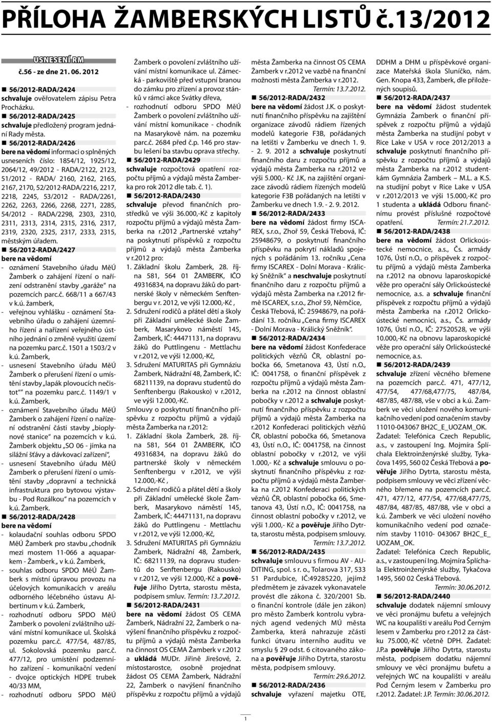 56/2012-RADA/2426 bere na vědomí informaci o splněných usneseních číslo: 1854/12, 1925/12, 2064/12, 49/2012 - RADA/2122, 2123, 51/2012 - RADA/ 2160, 2162, 2165, 2167, 2170, 52/2012-RADA/2216, 2217,