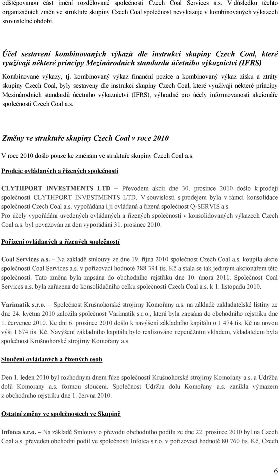 kombinovaný výkaz finanční pozice a kombinovaný výkaz zisku a ztráty skupiny Czech Coal, byly sestaveny dle instrukcí skupiny Czech Coal, které využívají některé principy Mezinárodních standardů