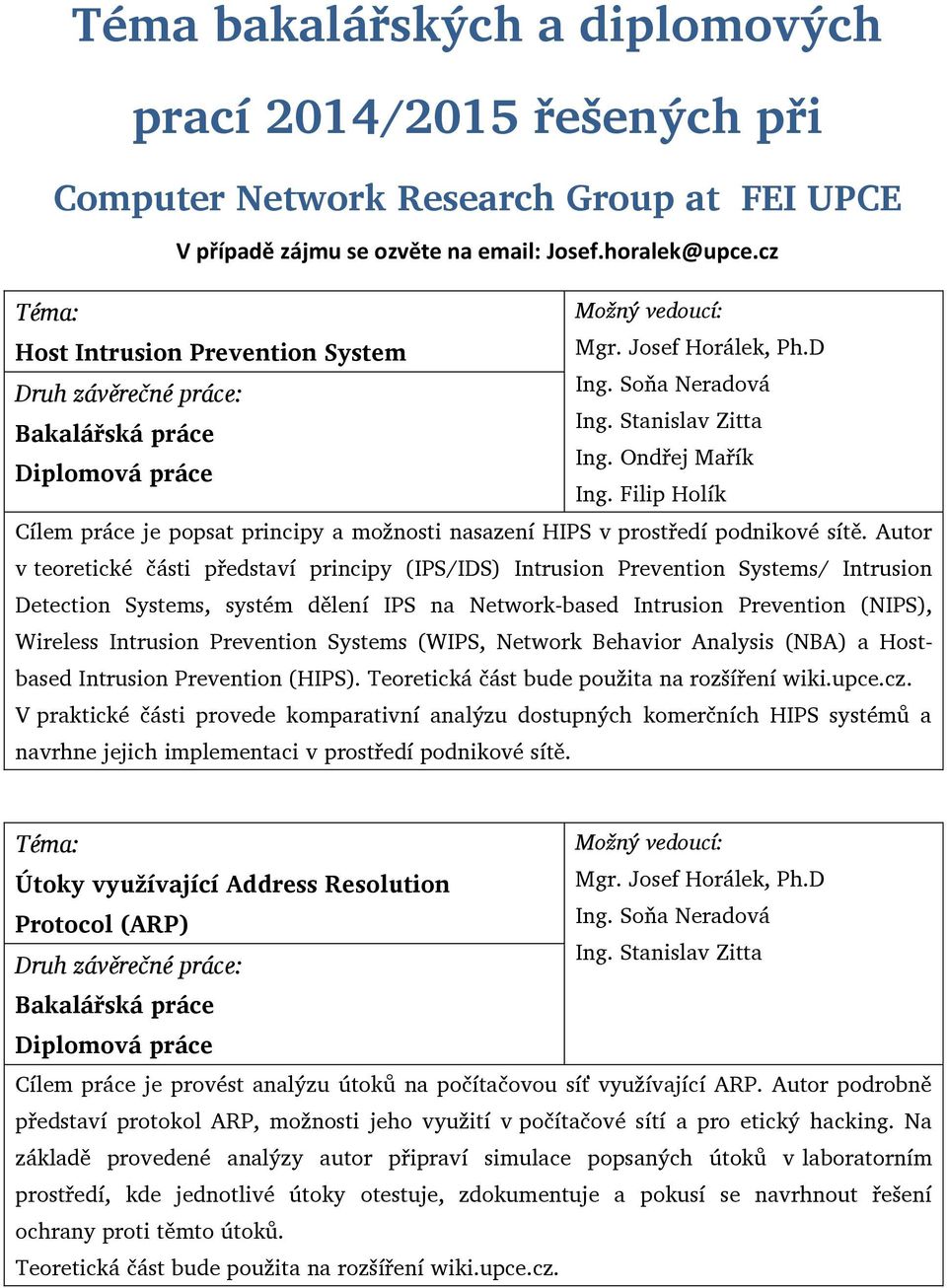 Autor v teoretické části představí principy (IPS/IDS) Intrusion Prevention Systems/ Intrusion Detection Systems, systém dělení IPS na Network-based Intrusion Prevention (NIPS), Wireless Intrusion