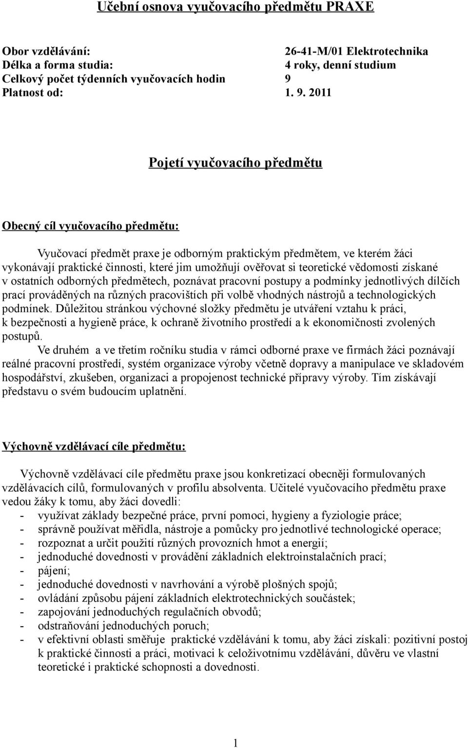 011 Pojetí vyučovacího předmětu Obecný cíl vyučovacího předmětu: Vyučovací předmět praxe je odborným praktickým předmětem, ve kterém žáci vykonávají praktické činnosti, které jim umožňují ověřovat si