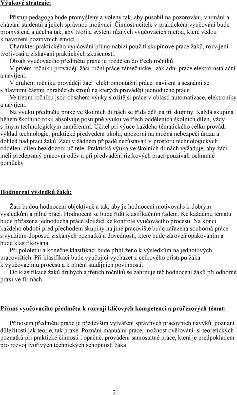 Charakter praktického vyučování přímo nabízí použití skupinové práce žáků, rozvíjení tvořivosti a získávání praktických zkušeností. Obsah vyučovacího předmětu praxe je rozdělen do třech ročníků.