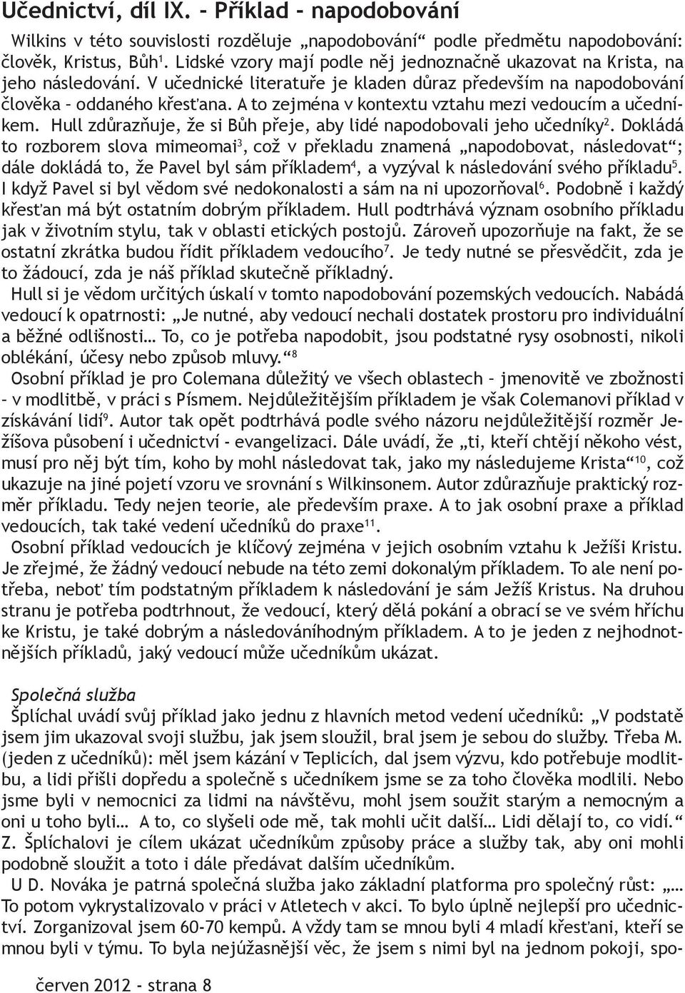 A to zejména v kontextu vztahu mezi vedoucím a učedníkem. Hull zdůrazňuje, že si Bůh přeje, aby lidé napodobovali jeho učedníky 2.