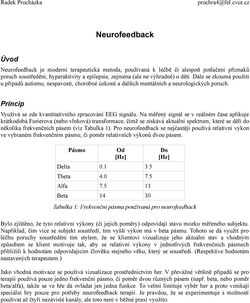 Dále se zkoumá použití u případů autismu, nespavosti, chorobné úzkosti a dalších mentálních a neurologických poruch. Princip Využívá se zde kvantitativního zpracování EEG signálu.