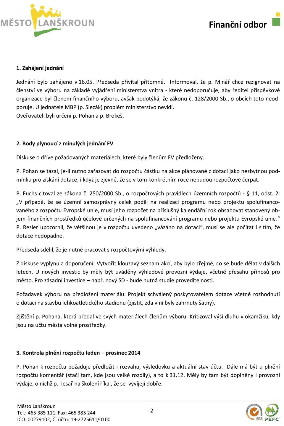 128/2000 Sb., o obcích toto neodporuje. U jednatele MBP (p. Slezák) problém ministerstvo nevidí. Ověřovateli byli určeni p. Pohan a p. Brokeš. 2.