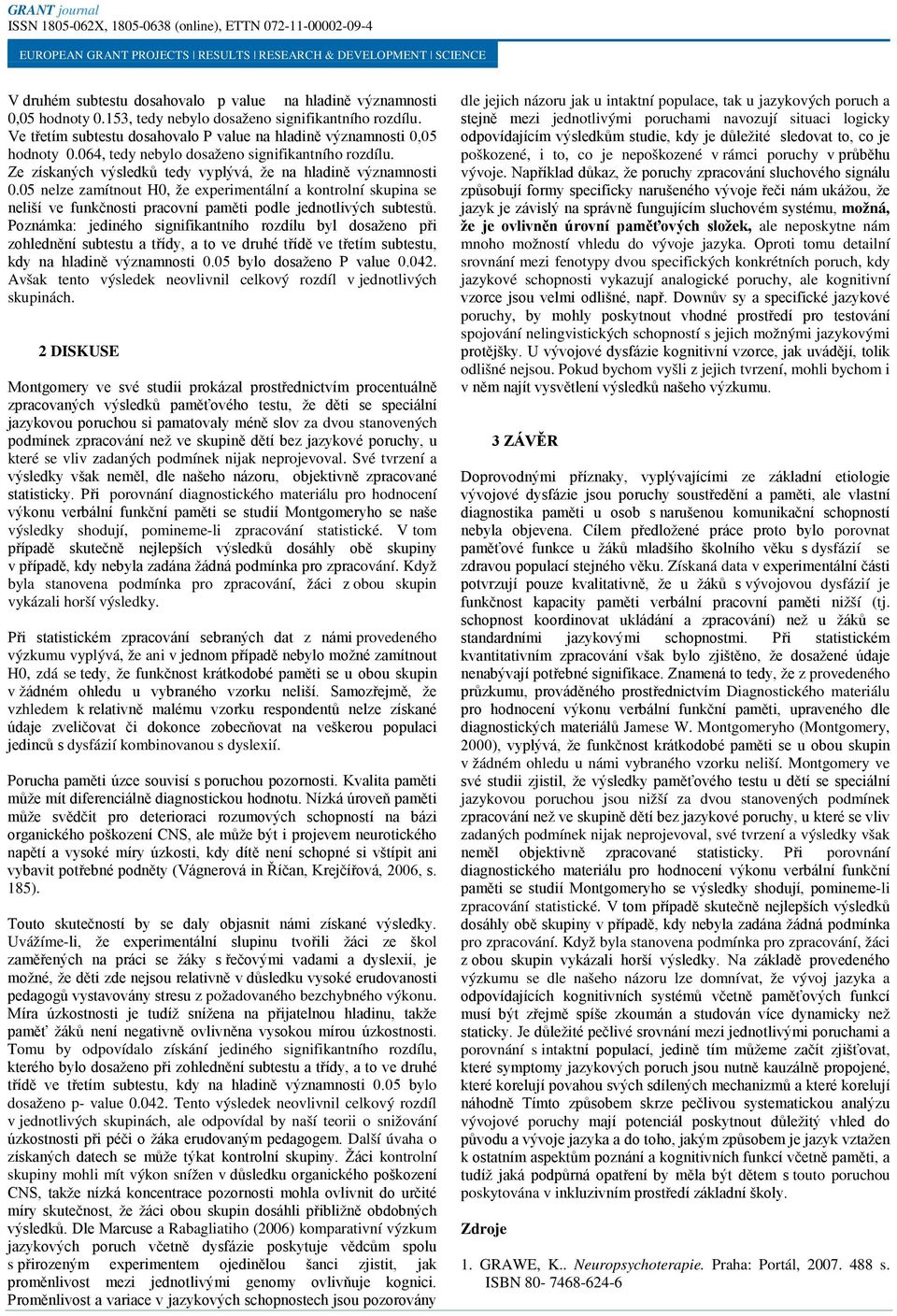 5 nelze zamítnout H, že experimentální a kontrolní skupina se neliší ve funkčnosti pracovní paměti podle jednotlivých subtestů.