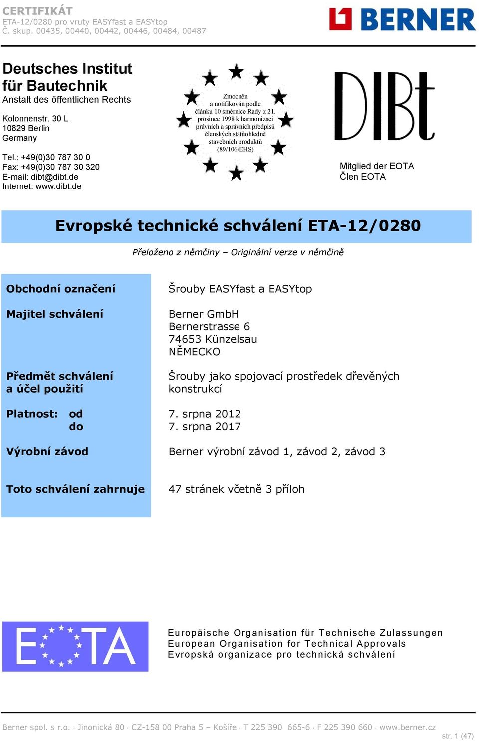 prosince 1998 k harmonizaci právních a správních předpisů členských státůohledně stavebních produktů (89/106/EHS) Mitglied der EOTA Člen EOTA Evropské technické schválení ETA-12/0280 Přeloženo z