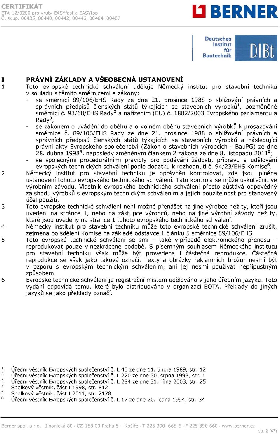 1882/2003 Evropského parlamentu a Rady 3, - se zákonem o uvádění do oběhu a o volném oběhu stavebních výrobků k prosazování směrnice č. 89/106/EHS Rady ze dne 21.