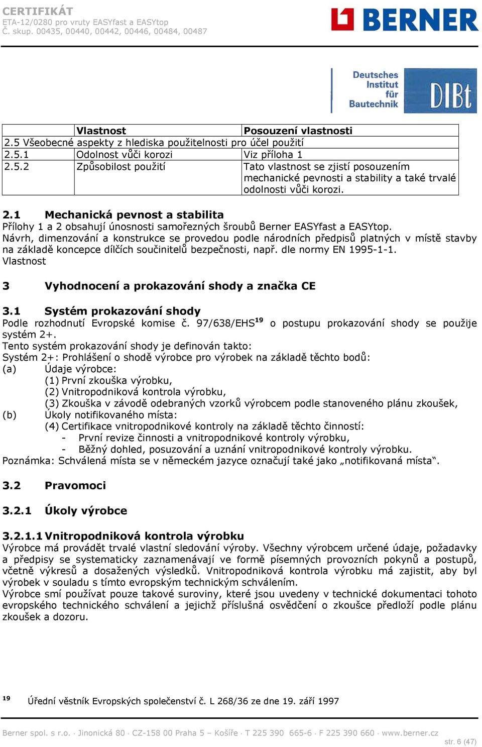 Návrh, dimenzování a konstrukce se provedou podle národních předpisů platných v místě stavby na základě koncepce dílčích součinitelů bezpečnosti, např. dle normy EN 1995-1-1.