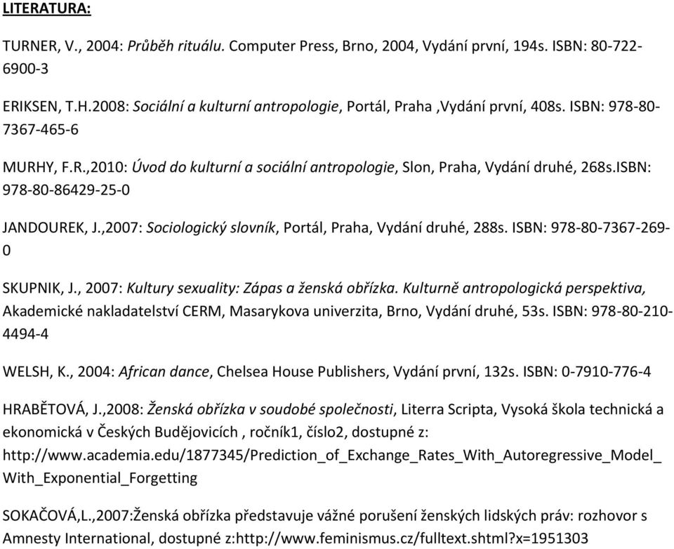 ISBN: 978-80-86429-25-0 JANDOUREK, J.,2007: Sociologický slovník, Portál, Praha, Vydání druhé, 288s. ISBN: 978-80-7367-269- 0 SKUPNIK, J., 2007: Kultury sexuality: Zápas a ženská obřízka.