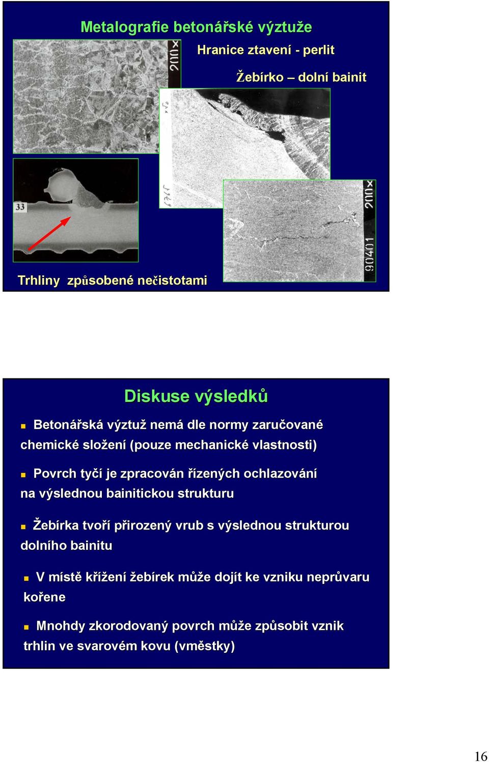 ochlazování na výslednou bainitickou strukturu Žebírka tvoří přirozený vrub s výslednou strukturou dolního bainitu V místm stě křížení