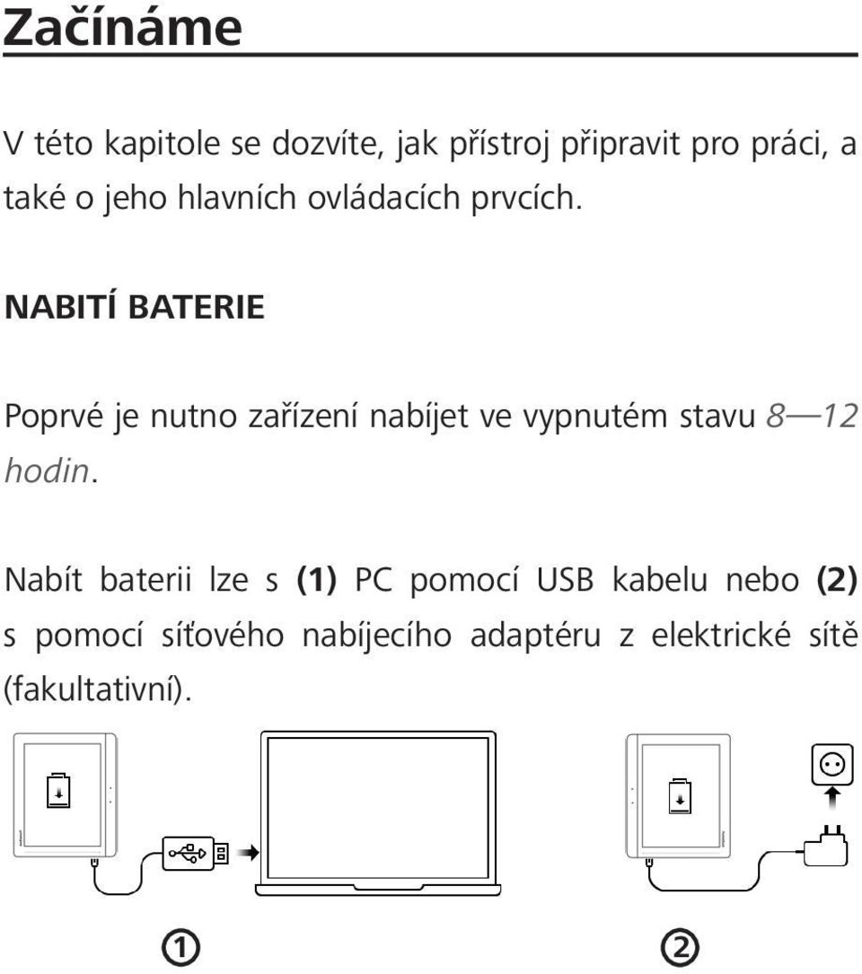 NABITÍ BATERIE Poprvé je nutno zařízení nabíjet ve vypnutém stavu 8 12 hodin.