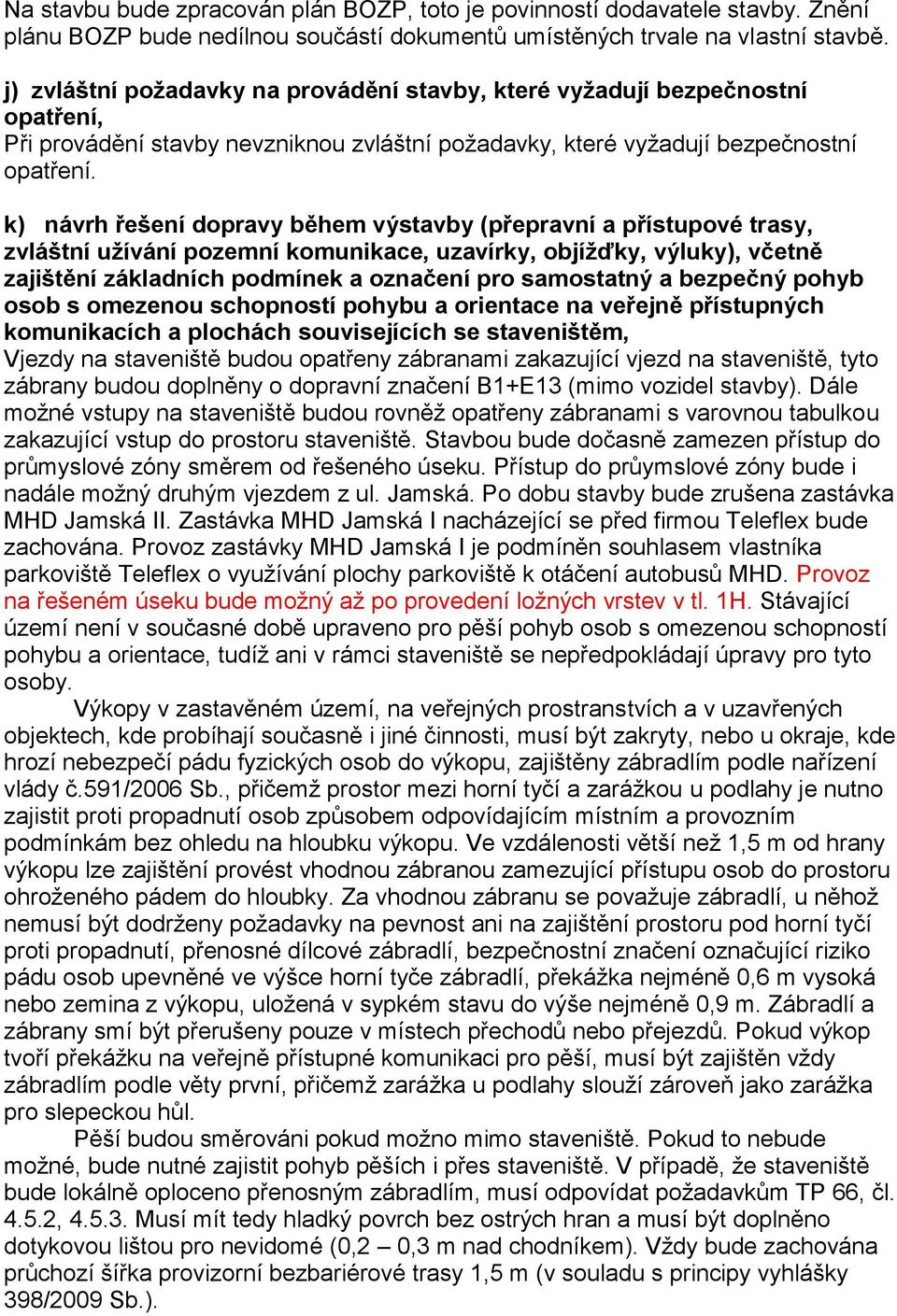 k) návrh řešení dopravy během výstavby (přepravní a přístupové trasy, zvláštní užívání pozemní komunikace, uzavírky, objížďky, výluky), včetně zajištění základních podmínek a označení pro samostatný