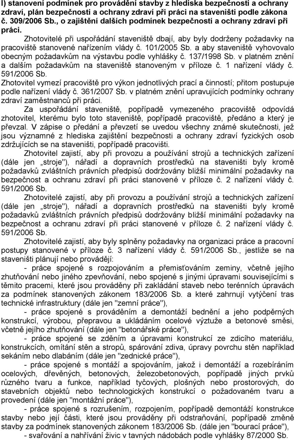 a aby staveniště vyhovovalo obecným požadavkům na výstavbu podle vyhlášky č. 137/1998 Sb. v platném znění a dalším požadavkům na staveniště stanoveným v příloze č. 1 nařízení vlády č. 591/2006 Sb.