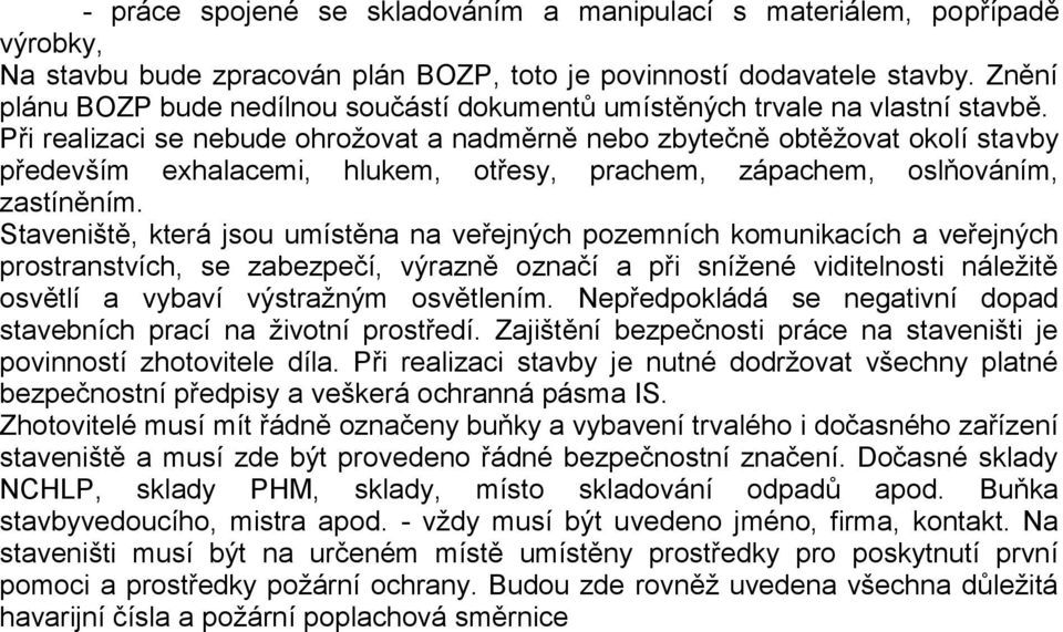 Při realizaci se nebude ohrožovat a nadměrně nebo zbytečně obtěžovat okolí stavby především exhalacemi, hlukem, otřesy, prachem, zápachem, oslňováním, zastíněním.