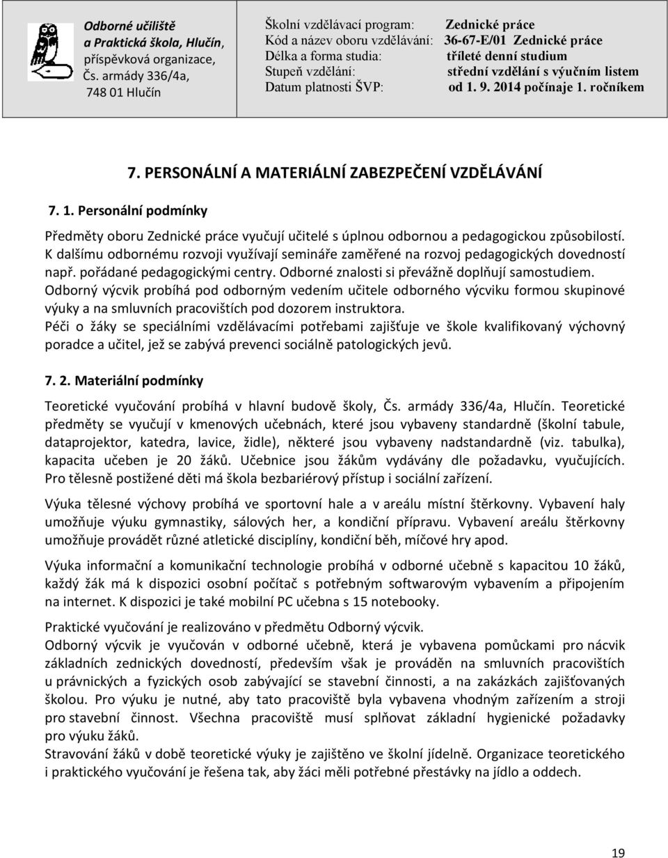 Odborný výcvik probíhá pod odborným vedením učitele odborného výcviku formou skupinové výuky a na smluvních pracovištích pod dozorem instruktora.