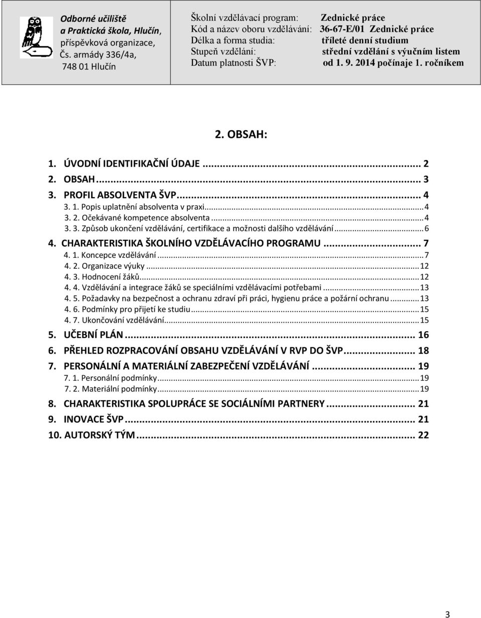 .. 13 4. 5. Požadavky na bezpečnost a ochranu zdraví při práci, hygienu práce a požární ochranu... 13 4. 6. Podmínky pro přijetí ke studiu... 15 4. 7. Ukončování vzdělávání... 15 5. UČEBNÍ PLÁN... 16 6.