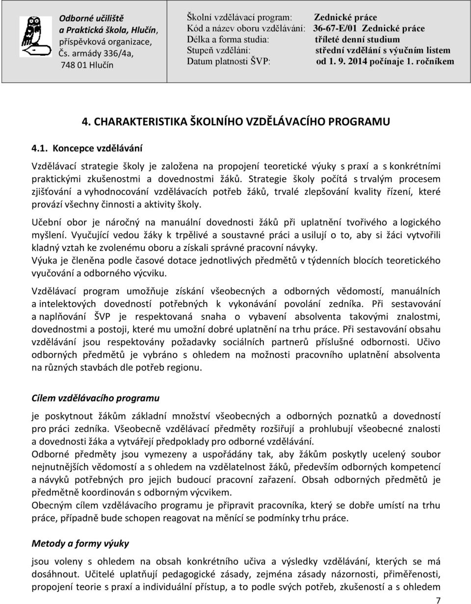 Strategie školy počítá s trvalým procesem zjišťování a vyhodnocování vzdělávacích potřeb žáků, trvalé zlepšování kvality řízení, které provází všechny činnosti a aktivity školy.