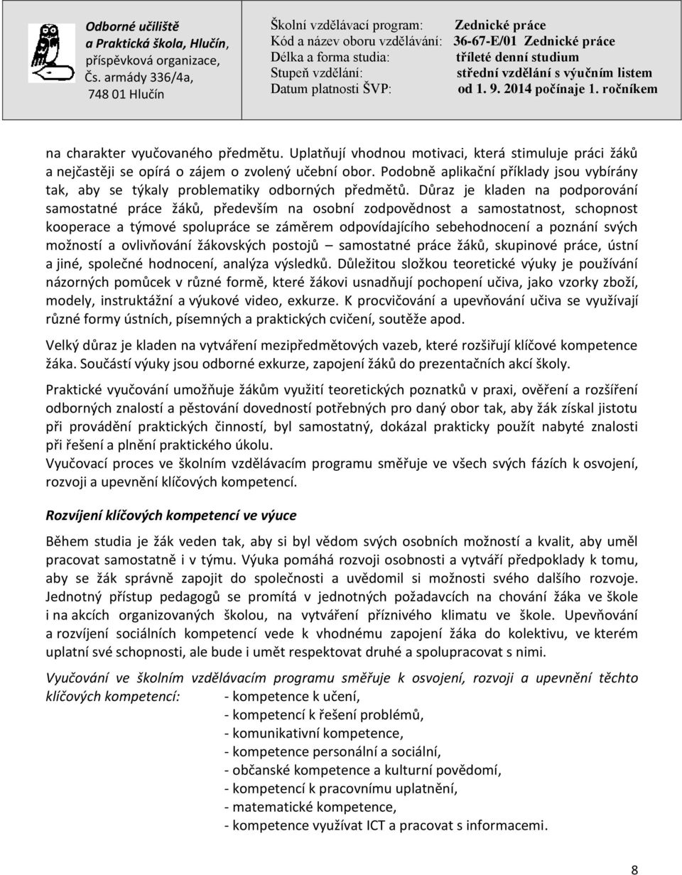 Důraz je kladen na podporování samostatné práce žáků, především na osobní zodpovědnost a samostatnost, schopnost kooperace a týmové spolupráce se záměrem odpovídajícího sebehodnocení a poznání svých