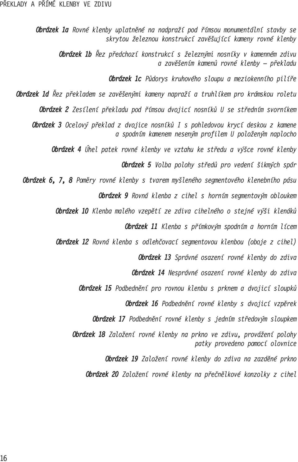 napraží a truhlíkem pro krámskou roletu Obrázek 2 Zesílení překladu pod římsou dvojicí nosníků U se středním svorníkem Obrázek 3 Ocelový překlad z dvojice nosníků I s pohledovou krycí deskou z kamene