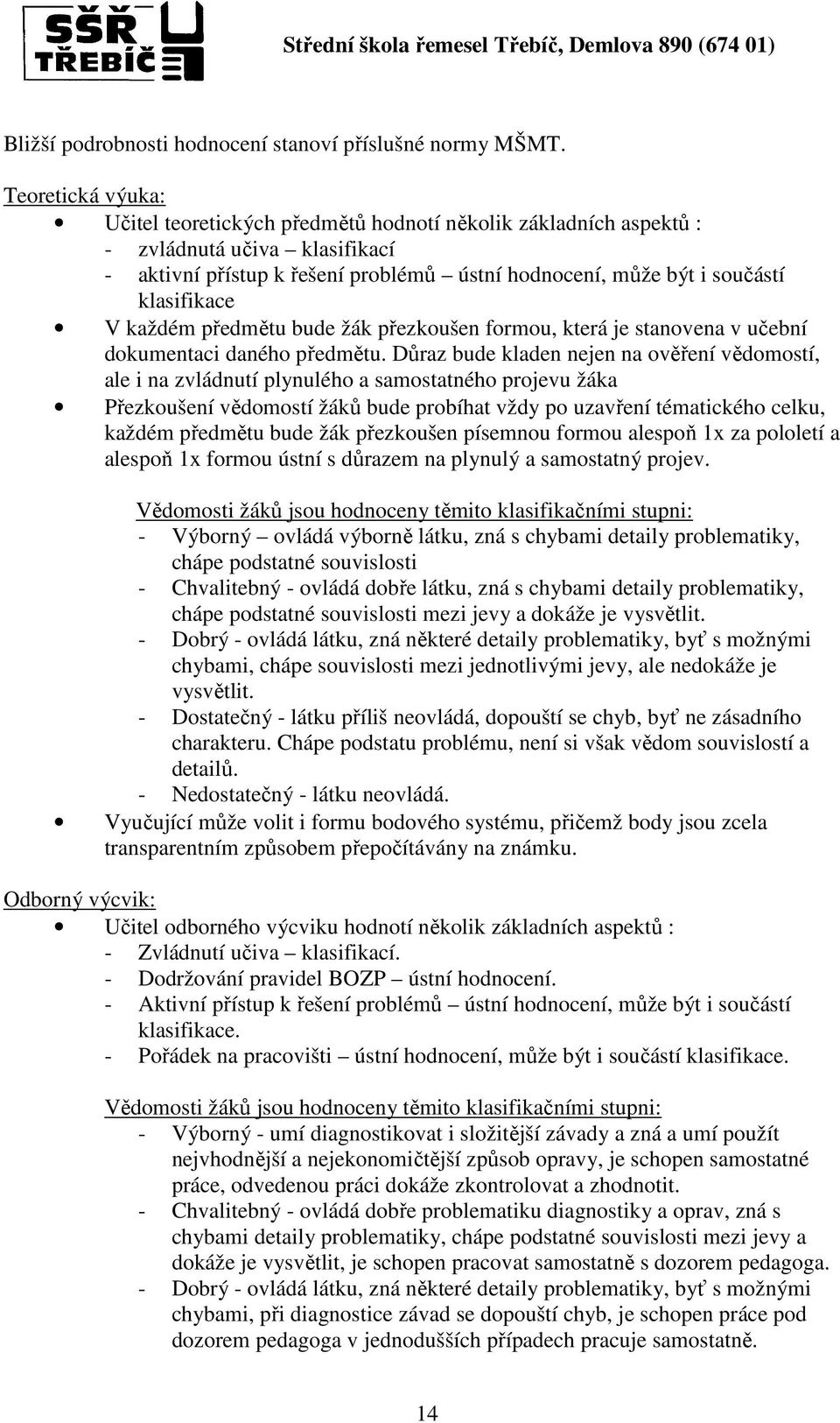 V každém předmětu bude žák přezkoušen formou, která je stanovena v učební dokumentaci daného předmětu.