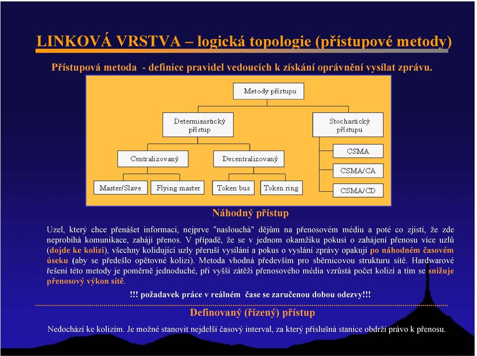 V případě, že se v jednom okamžiku pokusí o zahájení přenosu více uzlů (dojde ke kolizi), všechny kolidující uzly přeruší vysílání a pokus o vyslání zprávy opakují po náhodném časovém úseku (aby se