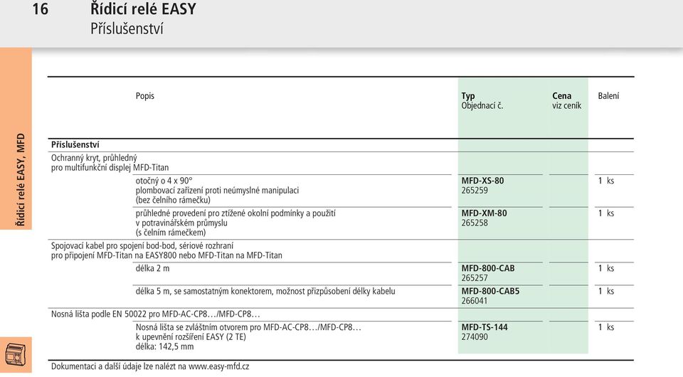 zížené okolní podmínky a použií v poravinářském průmyslu (s čelním rámečkem) MFD-XS-80 265259 MFD-XM-80 265258 Spojovací kabel pro spojení bod-bod, sériové rozhraní pro připojení MFD-Tian na EASY800