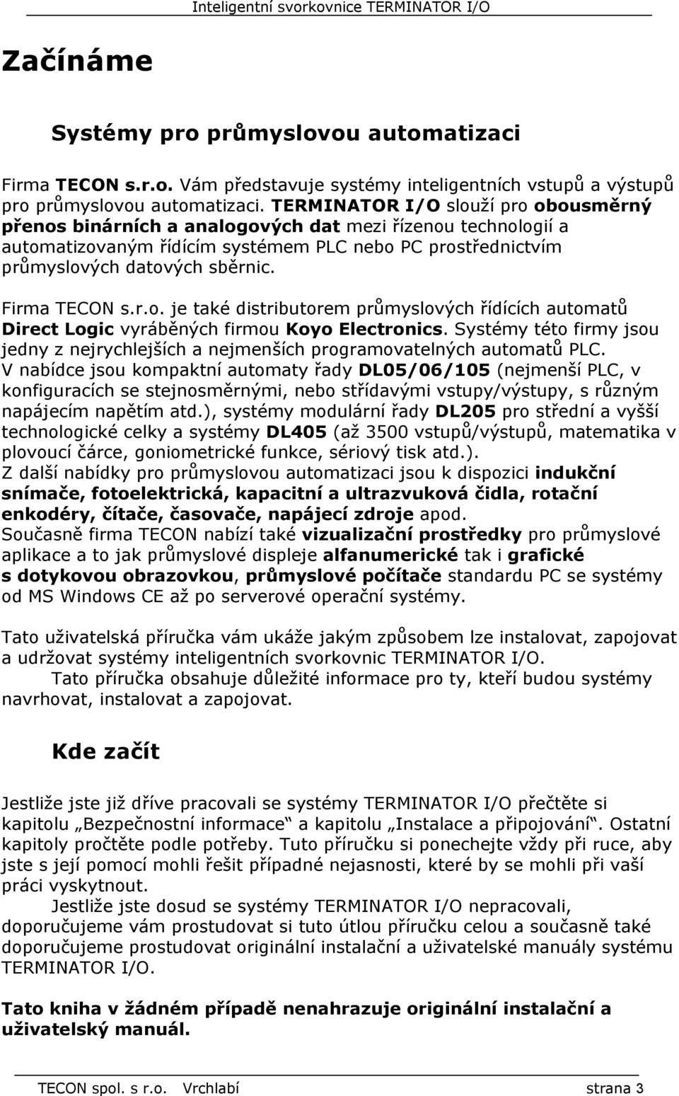 Firma TECON s.r.o. je také distributorem průmyslových řídících automatů Direct Logic vyráběných firmou Koyo Electronics.