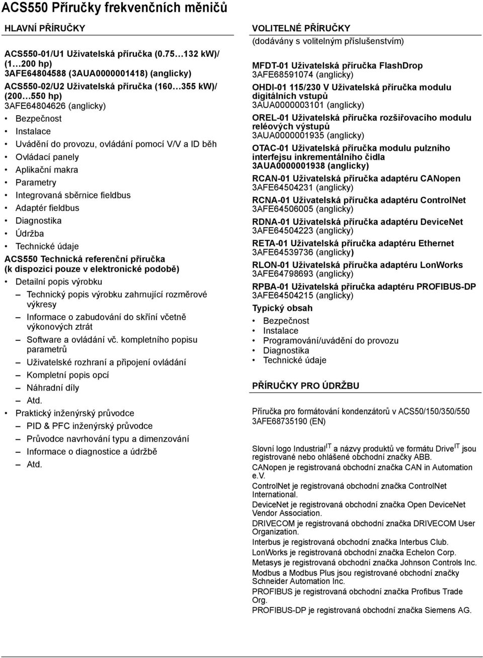 pomocí V/V a ID běh Ovládací panely Aplikační makra Parametry Integrovaná sběrnice fieldbus Adaptér fieldbus Diagnostika Údržba Technické údaje ACS550 Technická referenční příručka (k dispozici pouze