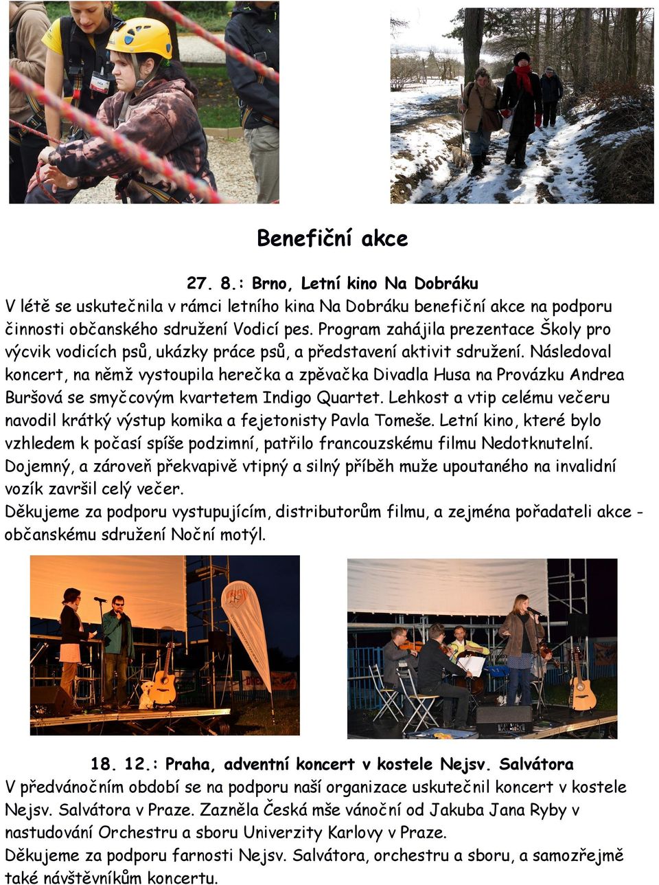 Následoval koncert, na němž vystoupila herečka a zpěvačka Divadla Husa na Provázku Andrea Buršová se smyčcovým kvartetem Indigo Quartet.
