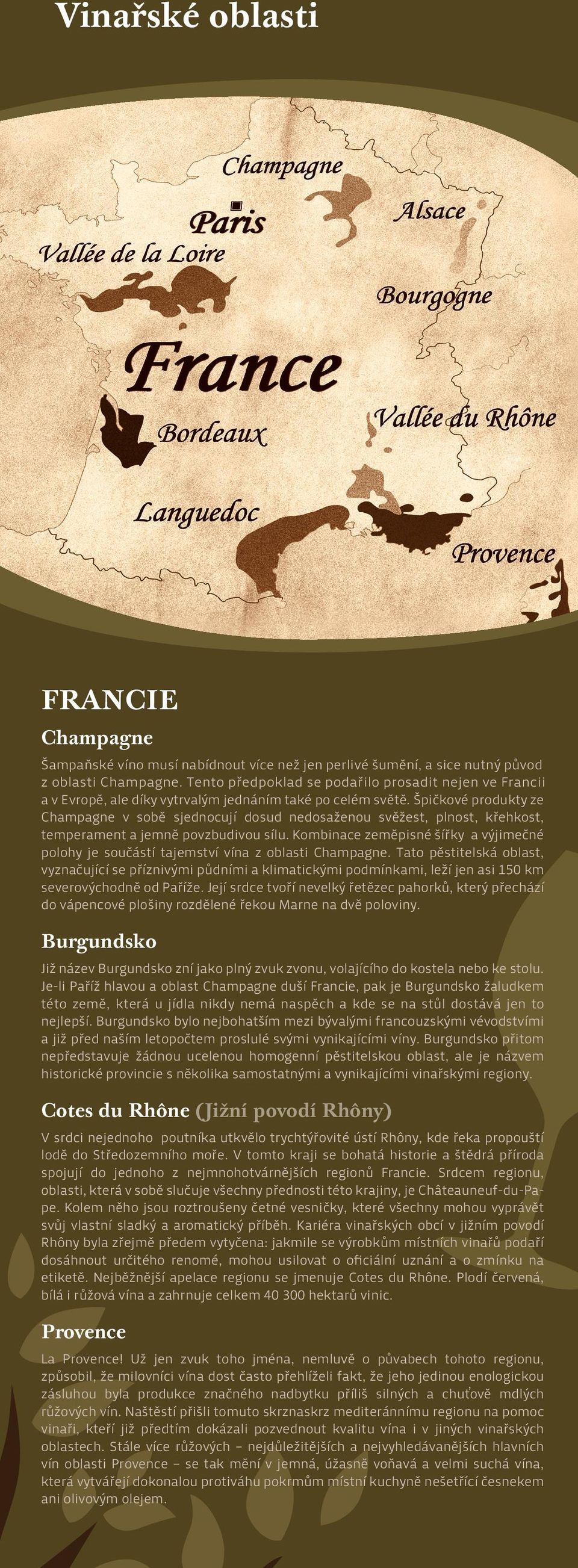 Špičkové produkty ze Champagne v sobě sjednocují dosud nedosaženou svěžest, plnost, křehkost, temperament a jemně povzbudivou sílu.