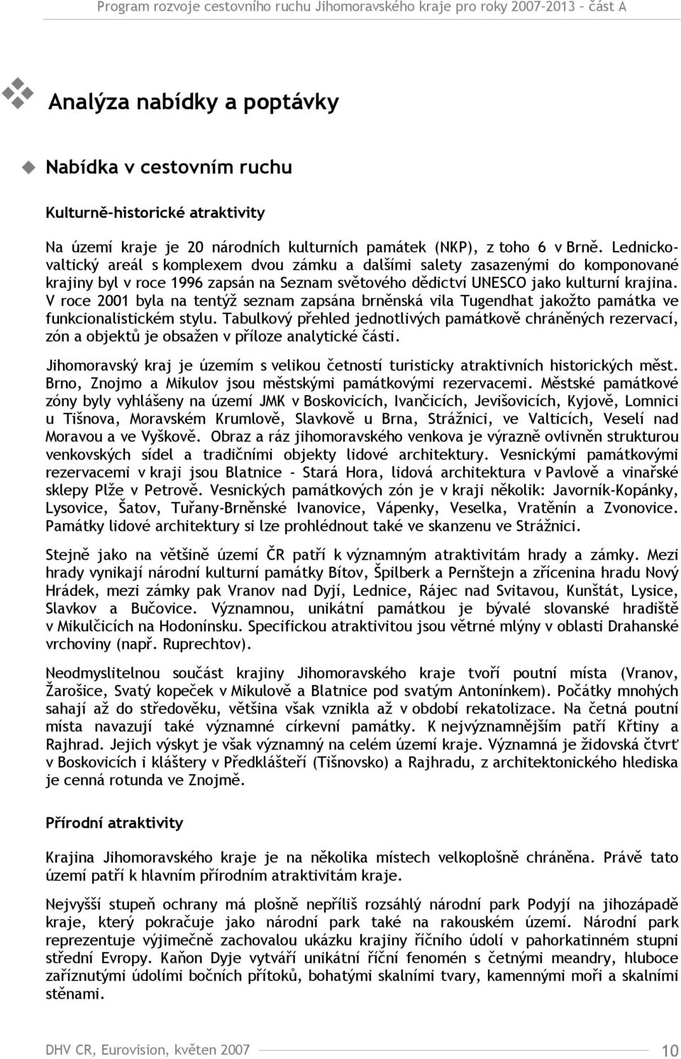 V roce 2001 byla na tentýž seznam zapsána brněnská vila Tugendhat jakožto památka ve funkcionalistickém stylu.