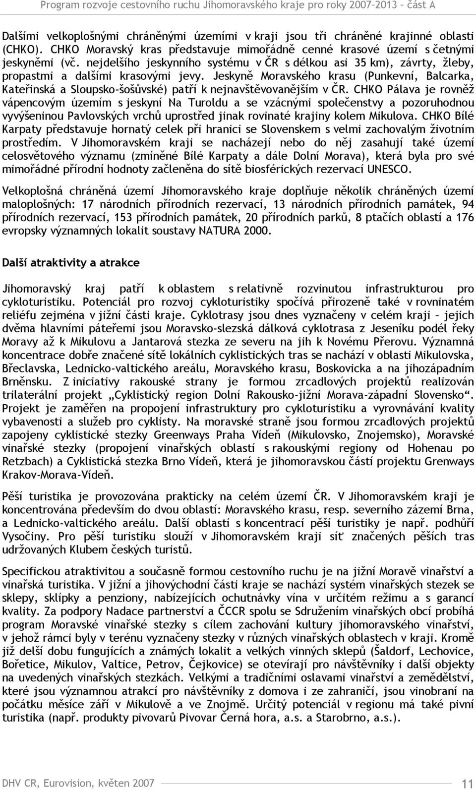 Jeskyně Moravského krasu (Punkevní, Balcarka, Kateřinská a Sloupsko-šošůvské) patří k nejnavštěvovanějším v ČR.