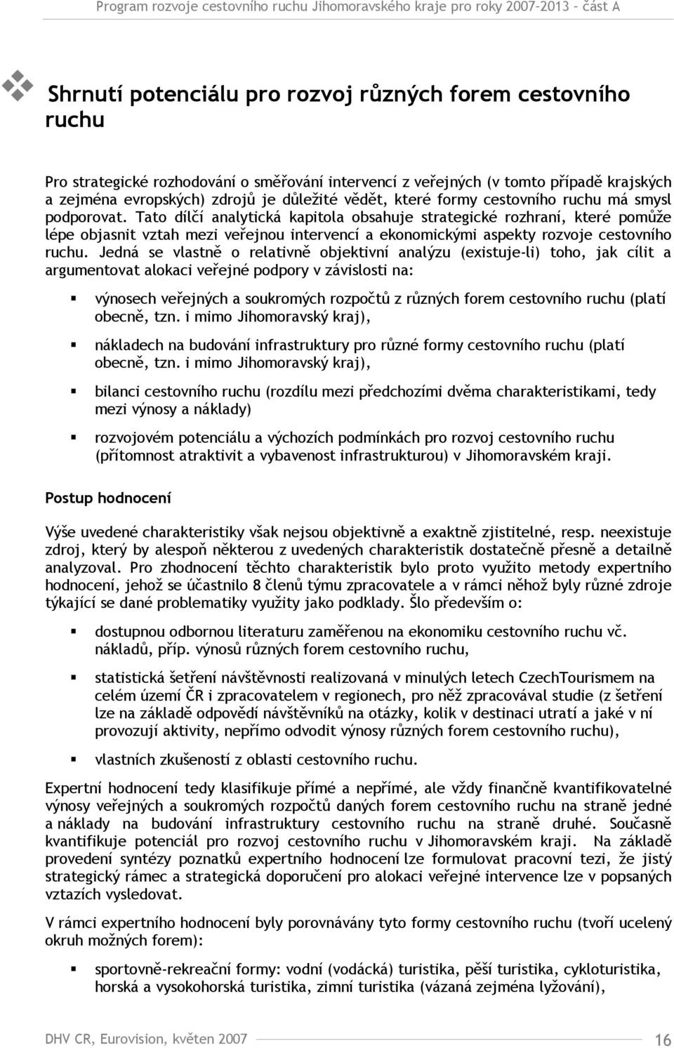 Tato dílčí analytická kapitola obsahuje strategické rozhraní, které pomůže lépe objasnit vztah mezi veřejnou intervencí a ekonomickými aspekty rozvoje cestovního ruchu.