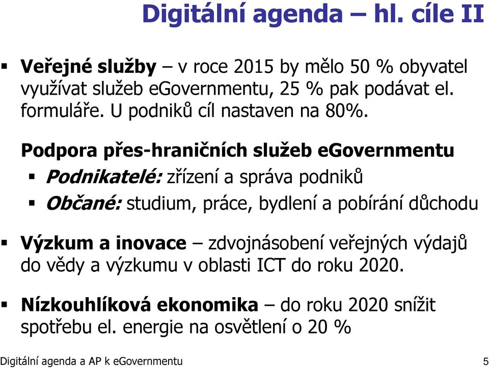 Podpora přes-hraničních služeb egovernmentu Podnikatelé: zřízení a správa podniků Občané: studium, práce, bydlení a pobírání