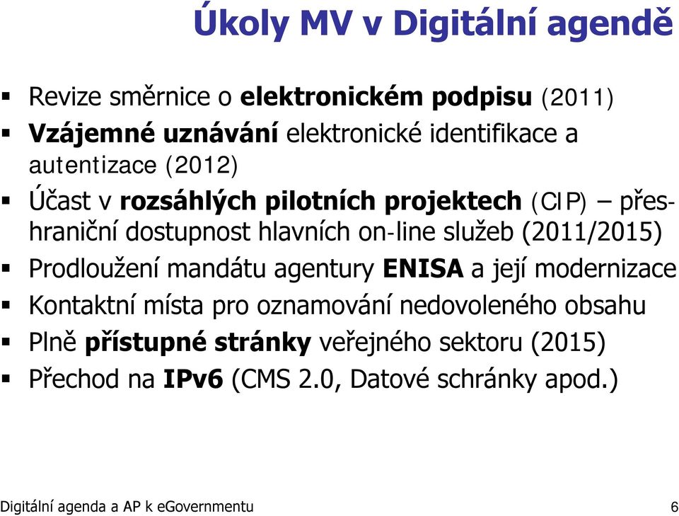 (2011/2015) Prodlouţení mandátu agentury ENISA a její modernizace Kontaktní místa pro oznamování nedovoleného obsahu Plně