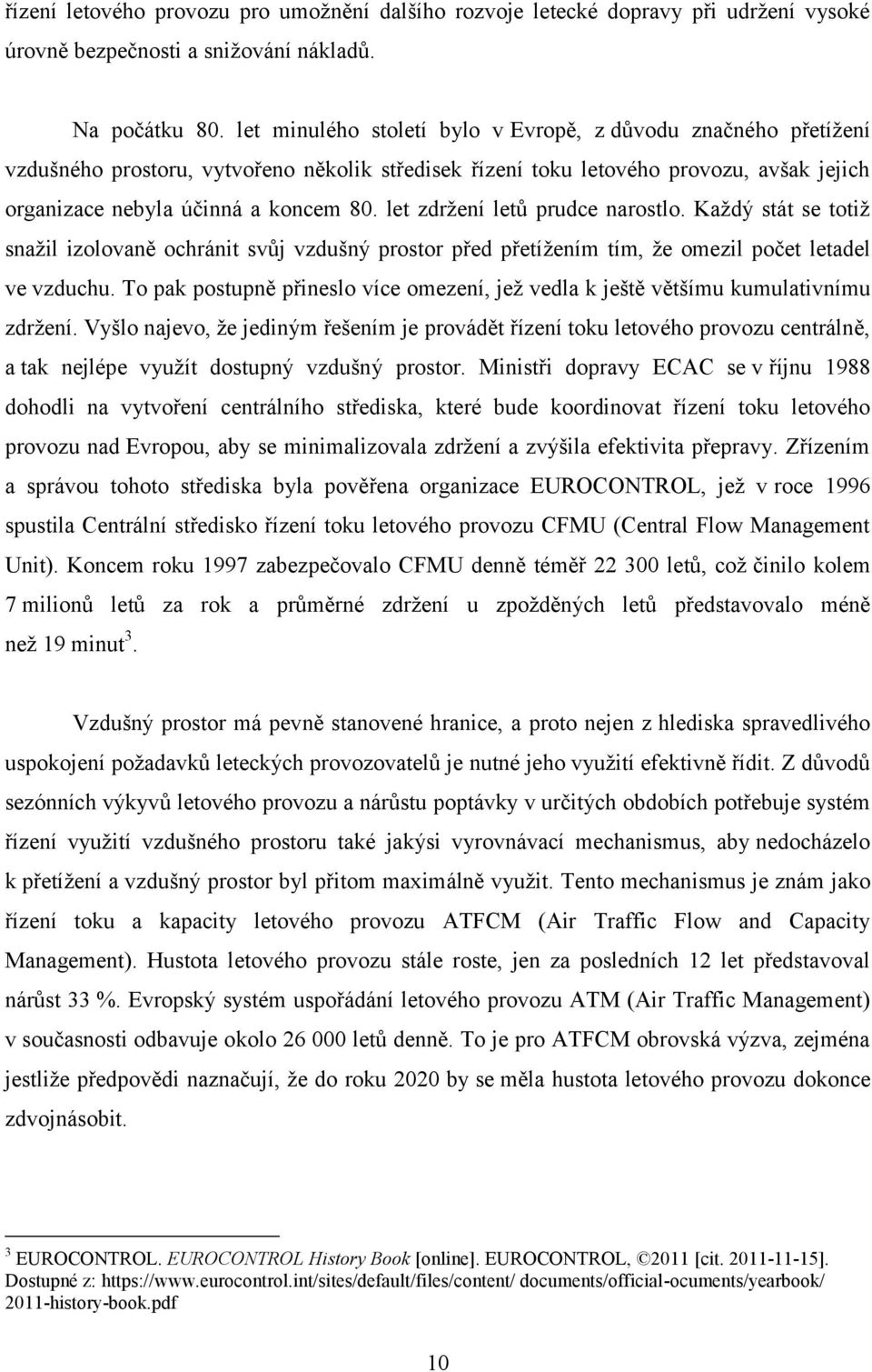 let zdržení letů prudce narostlo. Každý stát se totiž snažil izolovaně ochránit svůj vzdušný prostor před přetížením tím, že omezil počet letadel ve vzduchu.