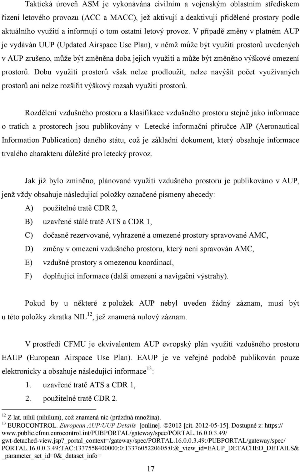 V případě změny v platném AUP je vydáván UUP (Updated Airspace Use Plan), v němž může být využití prostorů uvedených v AUP zrušeno, může být změněna doba jejich využití a může být změněno výškové