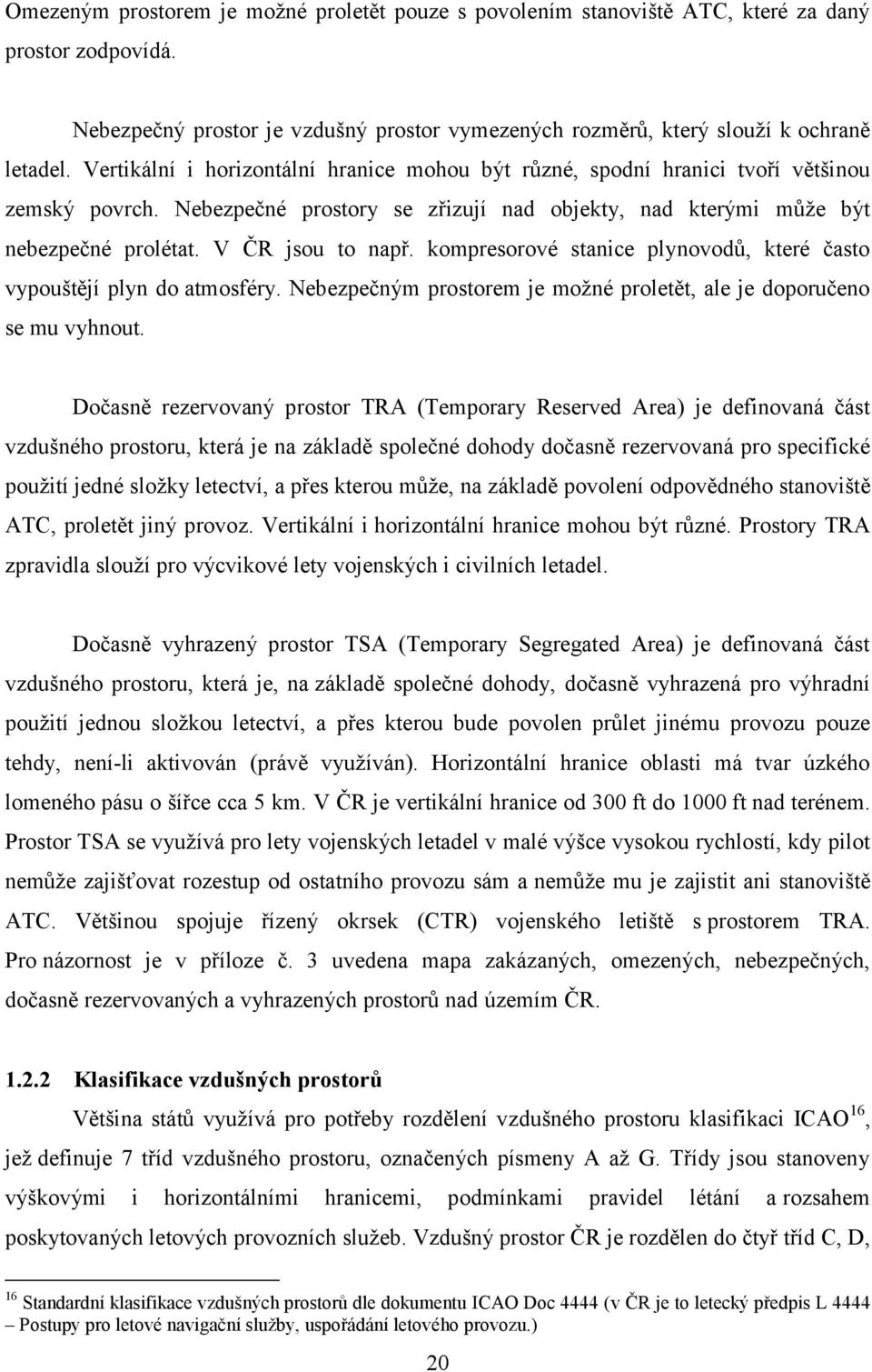 kompresorové stanice plynovodů, které často vypouštějí plyn do atmosféry. Nebezpečným prostorem je možné proletět, ale je doporučeno se mu vyhnout.