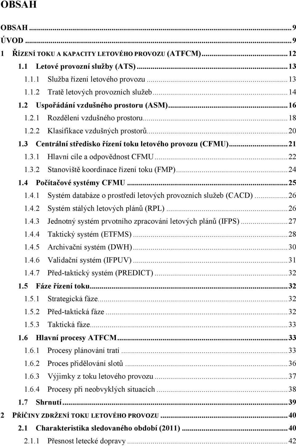 .. 21 1.3.1 Hlavní cíle a odpovědnost CFMU... 22 1.3.2 Stanoviště koordinace řízení toku (FMP)... 24 1.4 Počítačové systémy CFMU... 25 1.4.1 Systém databáze o prostředí letových provozních služeb (CACD).