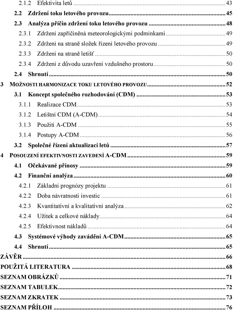 1 Koncept společného rozhodování (CDM)... 53 3.1.1 Realizace CDM... 53 3.1.2 Letištní CDM (A-CDM)... 54 3.1.3 Použití A-CDM... 55 3.1.4 Postupy A-CDM... 56 3.2 Společné řízení aktualizací letů.