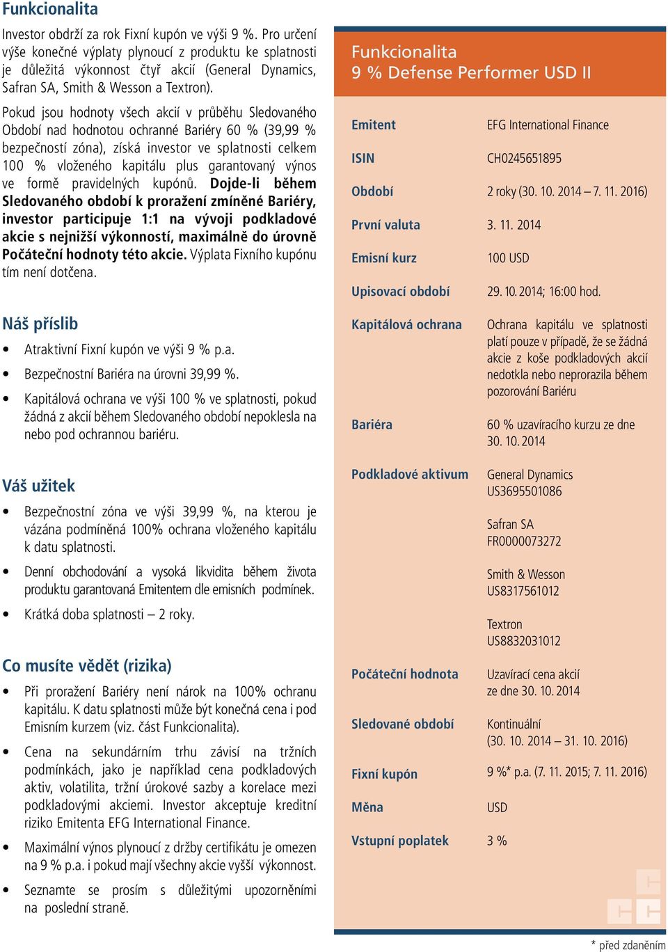 Pokud jsou hodnoty všech akcií v průběhu Sledovaného Období nad hodnotou ochranné Bariéry 60 % (39,99 % bezpečností zóna), získá investor ve splatnosti celkem 100 % vloženého kapitálu plus