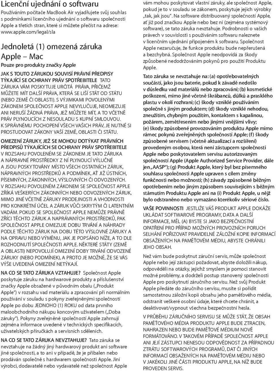 com/legal/sla Jednoletá (1) omezená záruka Apple Mac Pouze pro produkty značky Apple JAK S TOUTO ZÁRUKOU SOUVISÍ PRÁVNÍ PŘEDPISY TÝKAJÍCÍ SE OCHRANY PRÁV SPOTŘEBITELE TATO ZÁRUKA VÁM POSKYTUJE URČITÁ