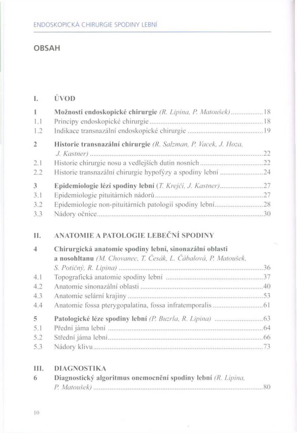 ..24 3 Epidemiologie lézí spodiny lební ( 7ľ Krejčí..1. Kastner)...27 3.1 Epidemiologie pituitárních nádorů... 27 3.2 Epidemiologie non-pituitárních patologií spodiny lební...28 3.3 Nádory očnice.