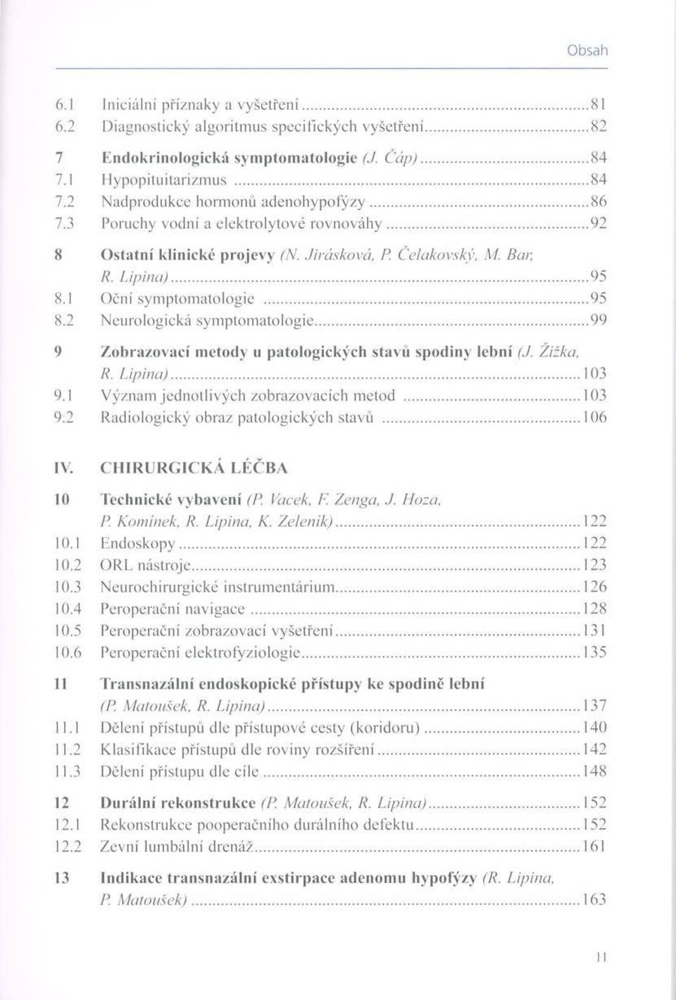 ..95 8.2 Neurologická Symptomatologie...99 9 Zobrazovací metody u patologických stavů spodiny lební (.). Žižka. R. Lipina)... 103 9.1 Význam jednotlivých zobrazovacích metod.